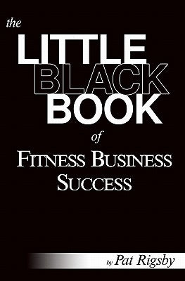 The Little Black Book of Fitness Business Success by Ward, Timothy J.