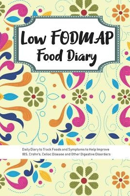 Low FODMAP Food Diary: Daily Diary to Track Foods and Symptoms to Help Improve IBS, Crohn's, Celiac Disease and Other Digestive Disorders by Publishing, Ibs Diets