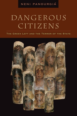 Dangerous Citizens: The Greek Left and the Terror of the State by Panourgiá, Neni