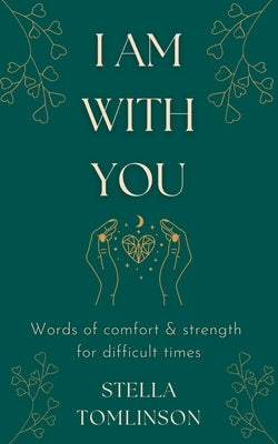 I Am With You: Words of comfort and strength for difficult times by Tomlinson, Stella