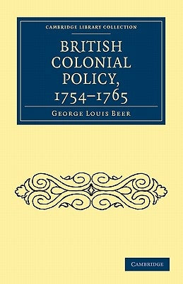 British Colonial Policy, 1754-1765 by Beer, George Louis