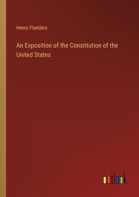 An Exposition of the Constitution of the United States by Flanders, Henry