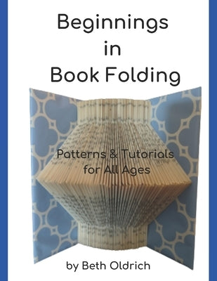 Beginnings in Book Folding: Patterns and Tutorials for All Ages by Oldrich, Beth