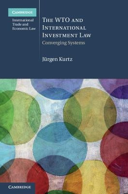 The Wto and International Investment Law: Converging Systems by Kurtz, Jürgen