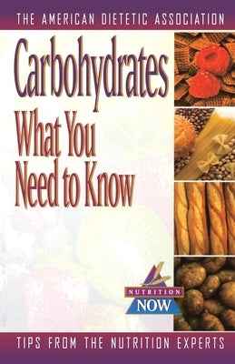 Carbohydrates: What You Need to Know by American Dietetic Association (Ada)
