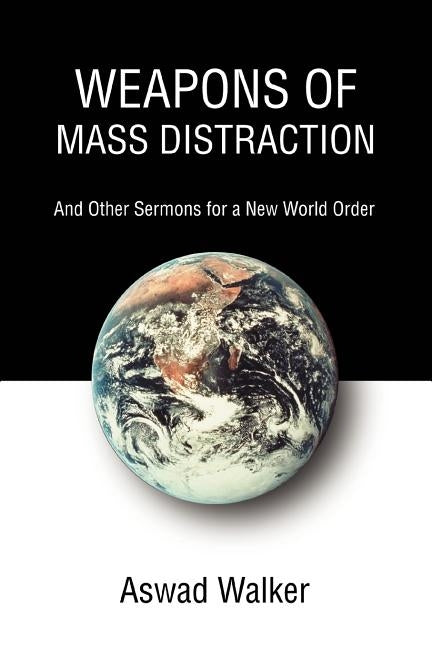 Weapons of Mass Distraction: And Other Sermons for a New World Order by Walker, Aswad