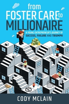 From Foster Care to Millionaire: A Young Entrepreneur's Story of Tragedy and Triumph by McLain, Cody