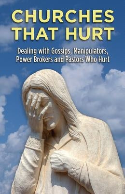 Churches That Hurt: Dealing with Gossips, Manipulators, Power Brokers and Pastors Who Hurt by White, Dan