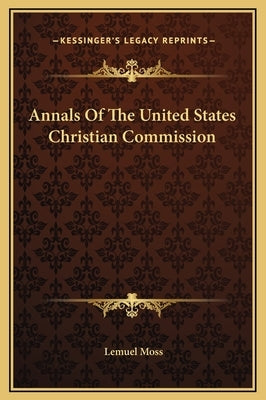 Annals of the United States Christian Commission by Moss, Lemuel