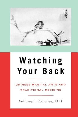 Watching Your Back: Chinese Martial Arts and Traditional Medicine by Schmieg, Anthony L.