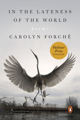 In the Lateness of the World: Poems by Forché, Carolyn