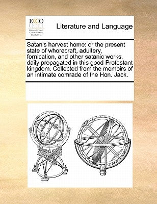 Satan's Harvest Home: Or the Present State of Whorecraft, Adultery, Fornication, and Other Satanic Works, Daily Propagated in This Good Prot by Multiple Contributors