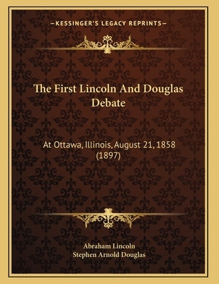 The First Lincoln And Douglas Debate: At Ottawa, Illinois, August 21, 1858 (1897) by Lincoln, Abraham