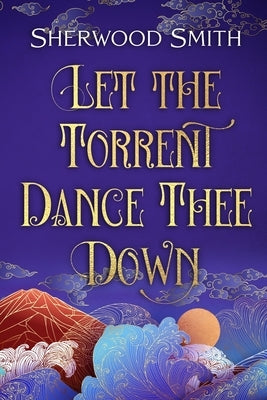 Let the Torrent Dance Thee Down by Smith, Sherwood