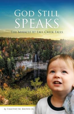 God Still Speaks: The Miracle at Fall Creek Falls by Brown, Timothy M., Jr.