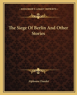 The Siege Of Berlin And Other Stories by Daudet, Alphonse