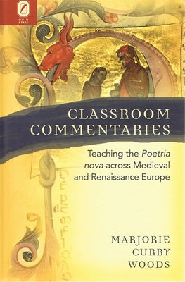 Classroom Commentaries: Teaching the Poetria nova across Medieval and Renaissance Europe by Woods, Marjorie Curry