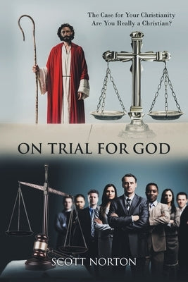 On Trial for God: The Case for Your Christianity: Are You Really a Christian? by Norton, Scott