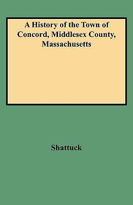 A History of the Town of Concord, Middlesex County, Massachusetts by Shattuck