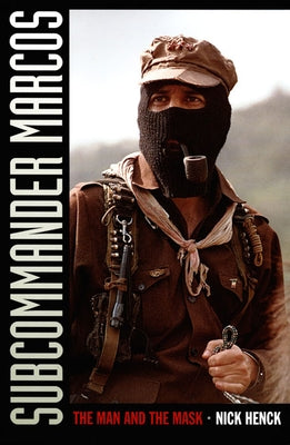Subcommander Marcos: The Man and the Mask by Henck, Nick