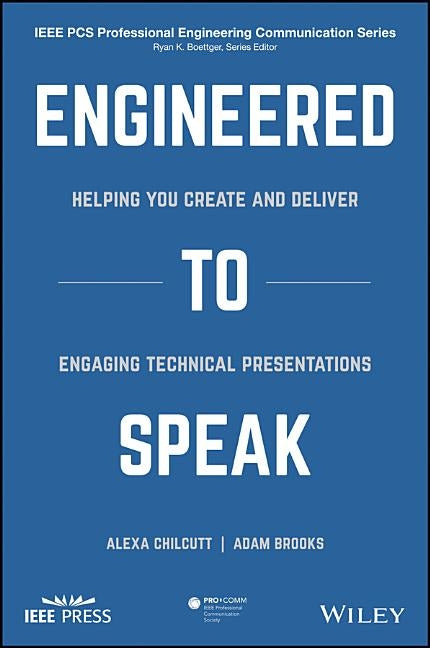 Engineered to Speak: Helping You Create and Deliver Engaging Technical Presentations by Chilcutt, Alexa S.