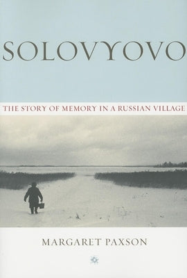 Solovyovo: The Story of Memory in a Russian Village by Paxson, Margaret