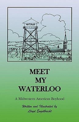 Meet My Waterloo: A Midwestern American Boyhood by Engelbrecht, Lloyd