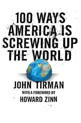 100 Ways America Is Screwing Up the World by Tirman, John