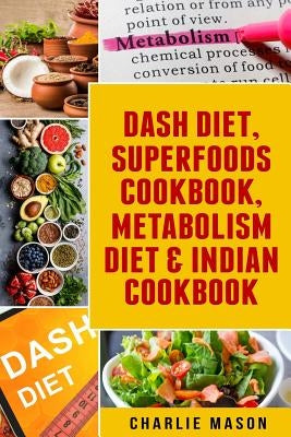 Dash Diet, Superfoods Cookbook, Metabolism Diet & Indian Cookbook by Mason, Charlie