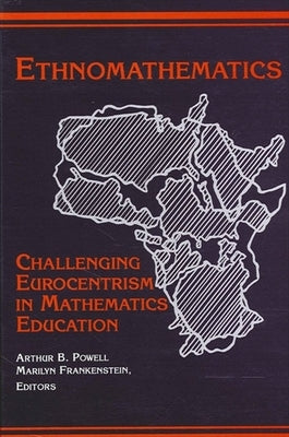 Ethnomathematics: Challenging Eurocentrism in Mathematics Education by Powell, Arthur B.