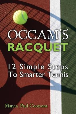 Occam's Racquet: 12 Simple Steps To Smarter Tennis by Cootsona, Marcus Paul