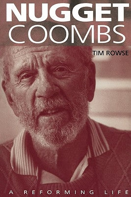Nugget Coombs: A Reforming Life by Rowse, Tim