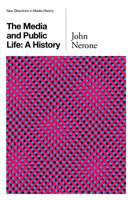 The Media and Public Life: A History by Nerone, John