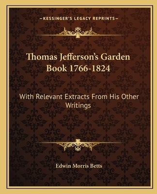 Thomas Jefferson's Garden Book 1766-1824: With Relevant Extracts from His Other Writings by Betts, Edwin Morris
