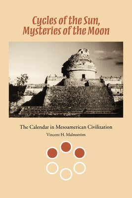 Cycles of the Sun, Mysteries of the Moon: The Calendar in Mesoamerican Civilization by Malmström, Vincent H.
