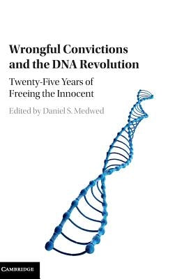 Wrongful Convictions and the DNA Revolution: Twenty-Five Years of Freeing the Innocent by Medwed, Daniel S.
