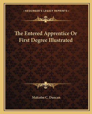 The Entered Apprentice or First Degree Illustrated by Duncan, Malcolm C.