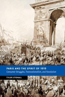 Paris and the Spirit of 1919: Consumer Struggles, Transnationalism and Revolution by Stovall, Tyler