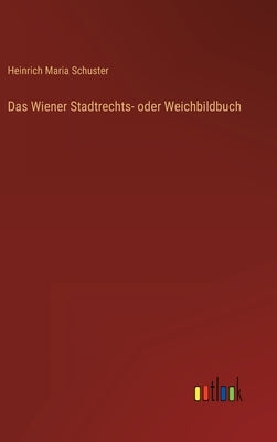 Das Wiener Stadtrechts- oder Weichbildbuch by Schuster, Heinrich Maria