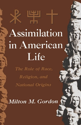 Assimilation in American Life: The Role of Race, Religion and National Origins by Gordon, Milton M.
