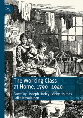 The Working Class at Home, 1790-1940 by Harley, Joseph
