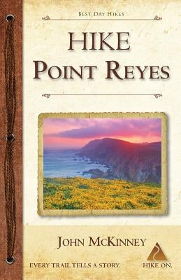 Hike Point Reyes: Best Day Hikes in Point Reyes National Seashore by John, McKinney
