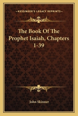 The Book of the Prophet Isaiah, Chapters 1-39 by Skinner, John