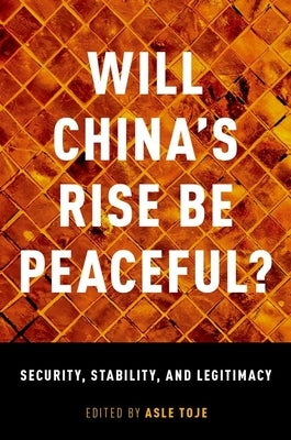 Will China's Rise Be Peaceful?: Security, Stability, and Legitimacy by Toje, Asle