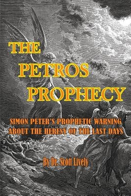 The Petros Prophecy: Simon Peter's Prophetic Warning About the Heresy of the Last Days by Lively, Scott