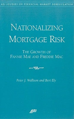 Nationalizing Mortgage Risk: The Growth of Fannie Mae and Freddie Mac by Wallison, Peter J.