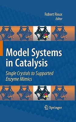 Model Systems in Catalysis: Single Crystals to Supported Enzyme Mimics by Rioux, Robert