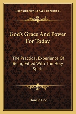God's Grace and Power for Today: The Practical Experience of Being Filled with the Holy Spirit by Gee, Donald