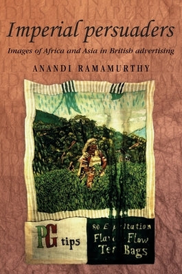 Imperial Persuaders: Images of Africa and Asia in British Advertising by Ramamurthy, Anandi