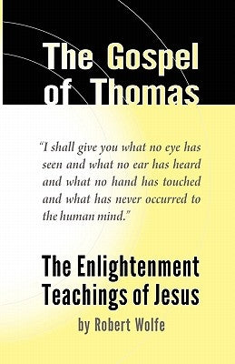 The Gospel of Thomas: The Enlightenment Teachings of Jesus by Wolfe, Robert